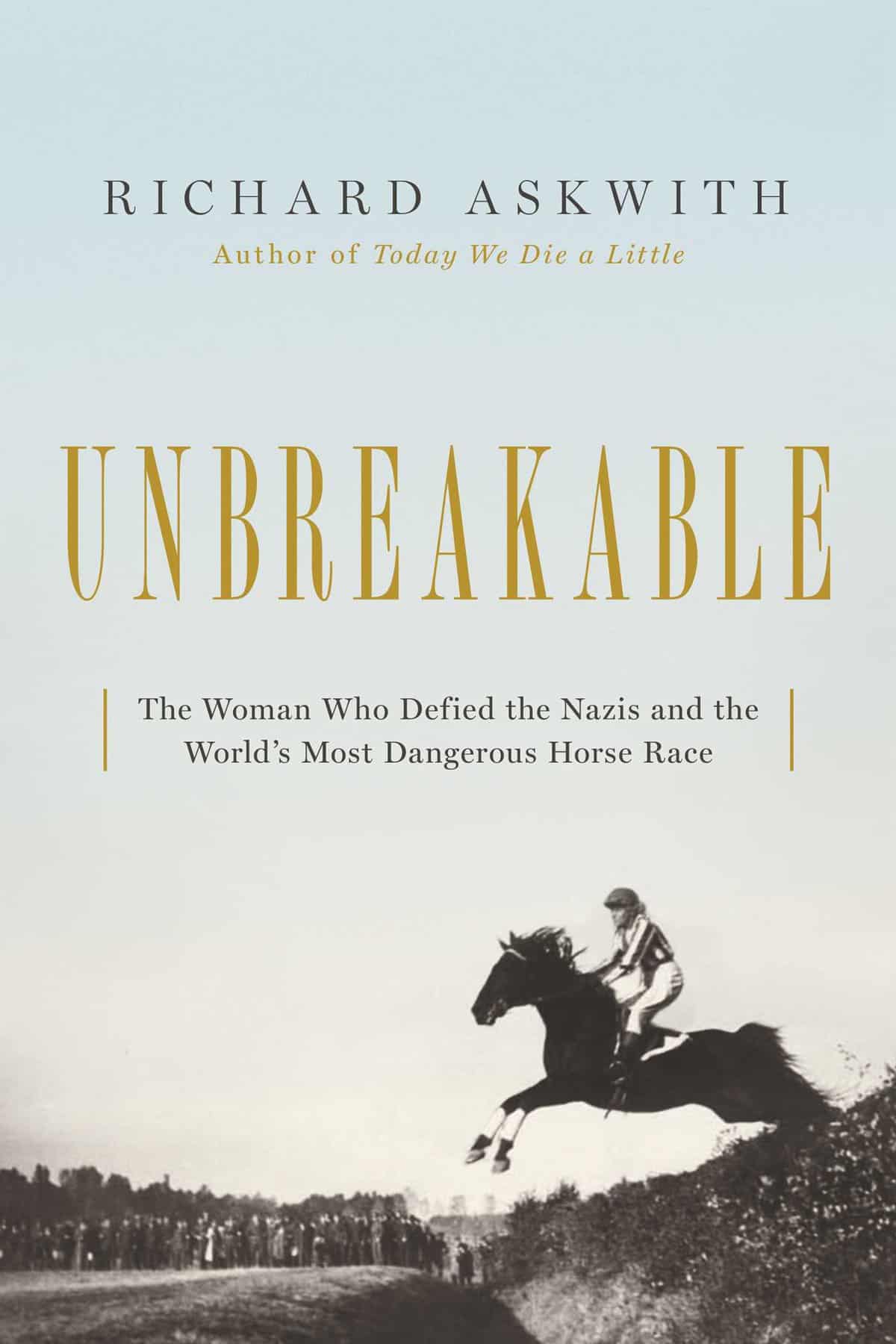 Unbreakable – The Woman Who Defied the Nazis in the World’s Most Dangerous Horse Race by Richard Askwith